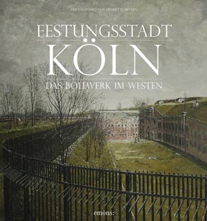 Festungsstadt Köln – Das Bollwerk im Westen
